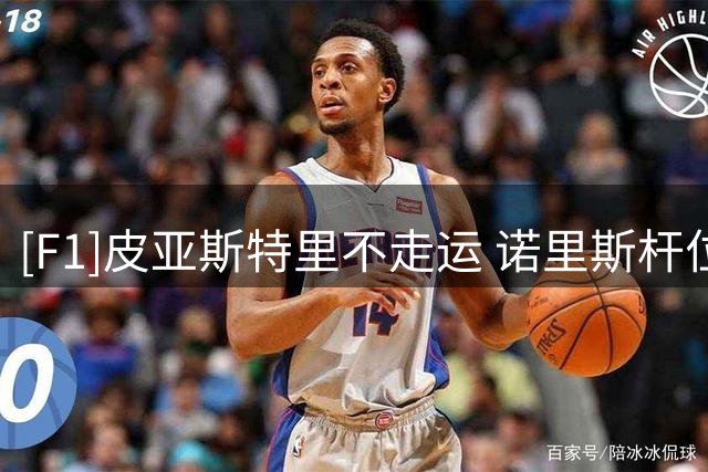 [F1]皮亚斯特里不走运 诺里斯杆位夺冠